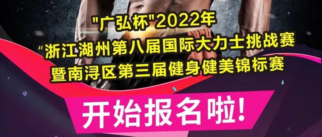 赛事报名 | “广弘杯”2022年浙江湖州第八届国际大力士挑战赛暨南浔区第三届健身健美锦标赛
