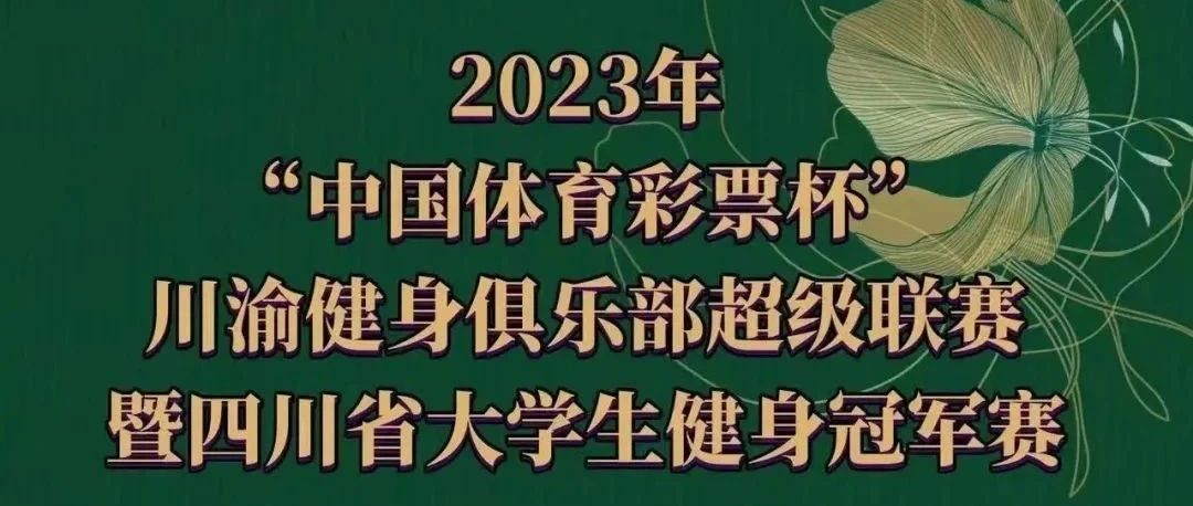 赛事报名 | 2023年“中国体育彩票杯”川渝健身俱乐部超级联赛暨四川省大学生健身冠军赛