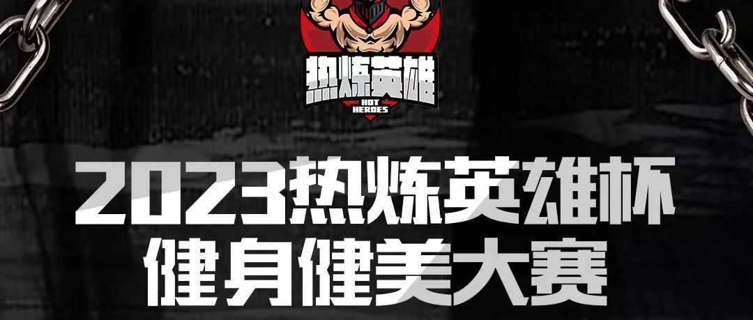 赛事报名 | 一场力量与美感的较量:2023热炼英雄杯健身健美大赛11月10日盛大开启!