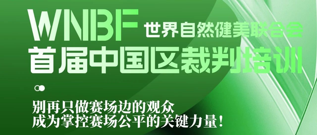 重磅!WNBF世界自然健美联合会首届中国区裁判培训来了,欢迎成为掌握赛场公平的关键力量!